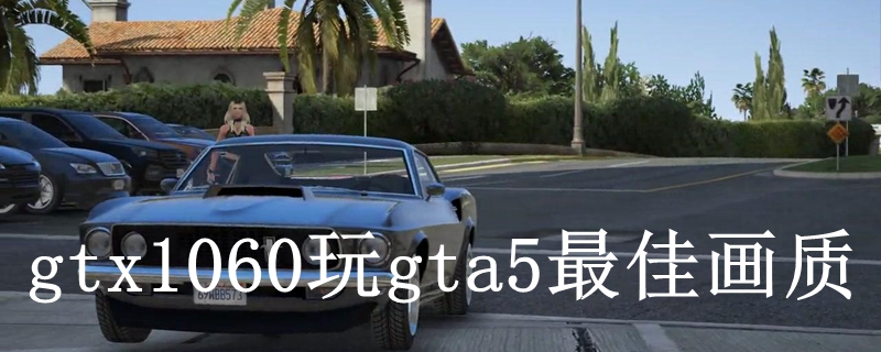 gtx1060玩gta5最佳画质